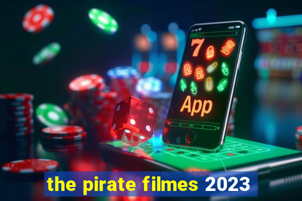 the pirate filmes 2023